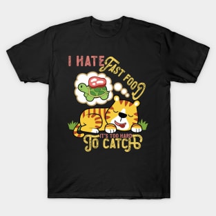 I Hate Fast Food, It's Too Hard To Catch - Cute Tiger T-Shirt